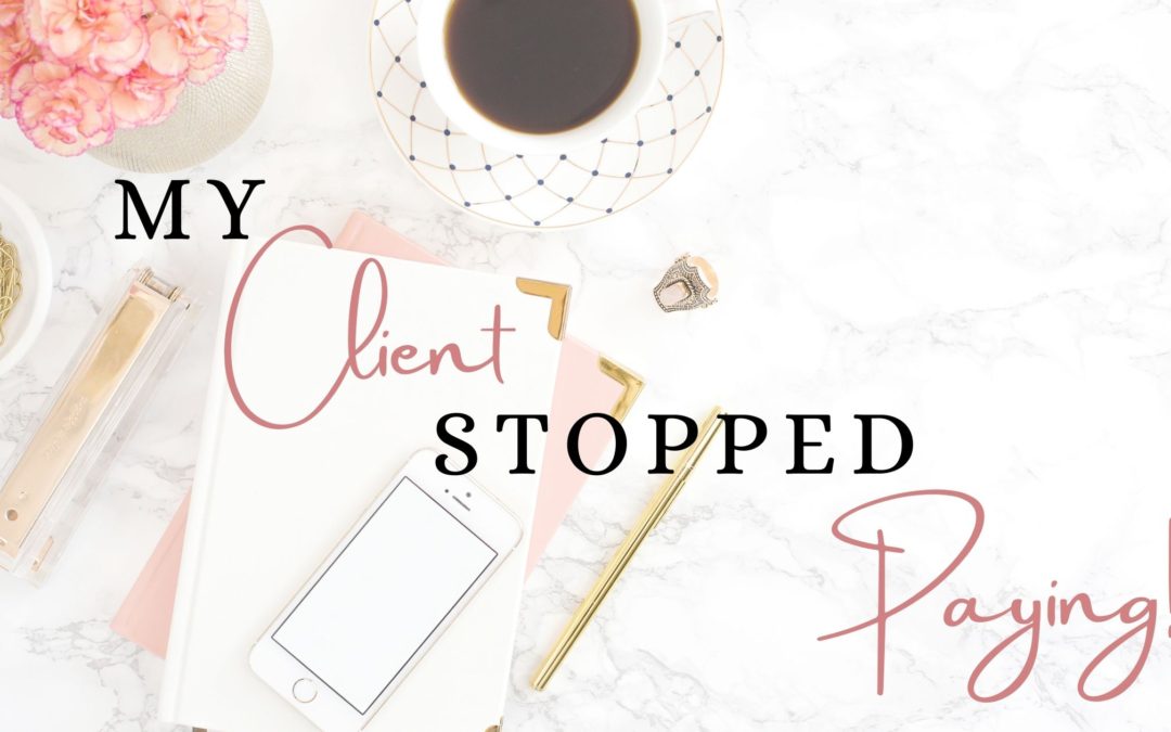 My Client Stopped Paying Me…what Can I do??